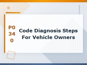 P0340 Code Diagnosis Steps for Vehicle Owners