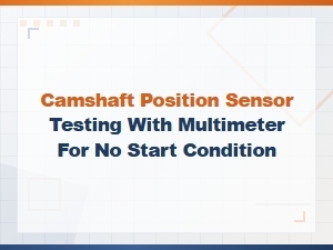 Testing a Camshaft Position Sensor with a Multimeter for No-Start Issues