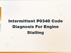 Diagnosing Intermittent P0340 Camshaft Sensor Code for Engine Stalling