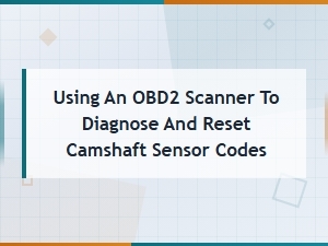 How to Diagnose and Reset Camshaft Sensor Codes with an Obd2 Scanner