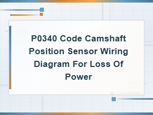 P0340 Camshaft Position Sensor Wiring Diagram Fix for Power Loss